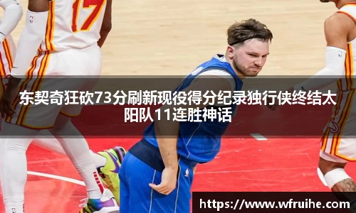 东契奇狂砍73分刷新现役得分纪录独行侠终结太阳队11连胜神话